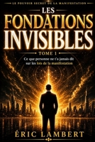 Le Pouvoir Secret de la Manifestation - Tome 1 - Les Fondations Invisibles: Ce que personne ne t'a jamais dit sur les lois de la manifestation (Le ... Lois Cachées des Initiés) (French Edition) B0G5N8G93V Book Cover
