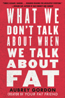 What We Don't Talk About When We Talk About Fat 080701477X Book Cover