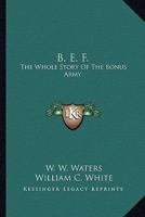 B. E. F.: The Whole Story Of The Bonus Army 1163189359 Book Cover