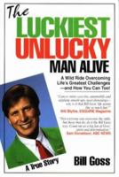 The Luckiest Unlucky Man Alive: A Wild Ride Overcoming Life's Greatest Challenges - And How You Can Too! 1884962122 Book Cover