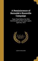 A Reminiscence of Burnside's Knoxville Campaign: Paper Read Before the Ohio Commandery of the Loyal Legion; April 3rd, 1912 (Classic Reprint) 1341521044 Book Cover