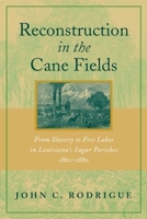 Reconstruction in the Cane Fields: From Slavery to Free Labor in Louisiana's Sugar Parishes, 1862--1880 0807127280 Book Cover