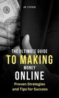The Ultimate Guide to Making Money Online: Proven Strategies and Tips for Success 1648304915 Book Cover