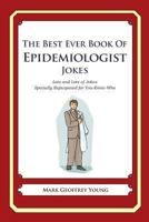 The Best Ever Book of Epidemiologist Jokes: Lots and Lots of Jokes Specially Repurposed for You-Know-Who 1475038968 Book Cover