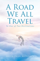 A Road We All Travel: To One of Two Destinations 1636303501 Book Cover