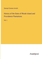 History of the State of Rhode Island and Providence Plantations: Vol. I 3375129025 Book Cover