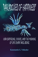 Paradoxes of Happiness: How Suffering, Choice, and the Meaning of Life Shape Well-Being 132613910X Book Cover