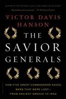 The Savior Generals: How Five Great Commanders Saved Wars That Were Lost - From Ancient Greece to Iraq 160819342X Book Cover