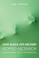 How Black Ops Military Stopped Ascension: Transhumanism - End of the Human Era 1481732072 Book Cover