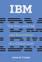 IBM: The Rise and Fall and Reinvention of a Global Icon 0262547821 Book Cover