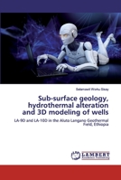 Sub-surface geology, hydrothermal alteration and 3D modeling of wells 3330332999 Book Cover