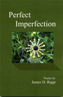 Perfect Imperfection : Poems by James D. Rapp 0982850700 Book Cover