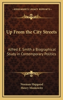 Up From the City Streets: Alfred E. Smith: a Biographical Study in Contemporary Politics 0766198499 Book Cover