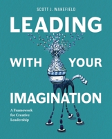Leading with your Imagination: A Framework for Creative Leadership 1088185223 Book Cover