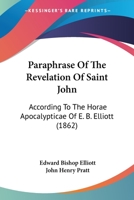 Paraphrase Of The Revelation Of Saint John: According To The Horae Apocalypticae Of E. B. Elliott 1104361558 Book Cover