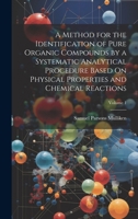 A Method for the Identification of Pure Organic Compounds by a Systematic Analytical Procedure Based On Physical Properties and Chemical Reactions; Volume 1 1021605484 Book Cover