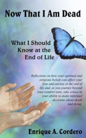 Now That I Am Dead: What I Should Know at the End of Life 1704725232 Book Cover