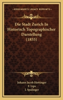 Die Stadt Zurich In Historisch Topographischer Darstellung (1855) 1120475627 Book Cover