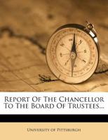 Report Of The Chancellor To The Board Of Trustees... 1278480315 Book Cover