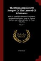 The Deipnosophists; or, Banquet of the Learned, of Athenaeus. Literally Translated by C.D. Yonge, B.A. With an Appendix of Poetical Fragments, ... Authors, and a General Index; Volume 1 1017220026 Book Cover