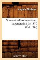 Souvenirs d'Un Hugolâtre: La Génération de 1830 1523965193 Book Cover