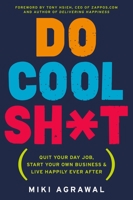 Do Cool Sh*t: Quit Your Day Job, Start Your Own Business, and Live Happily Ever After 0062261533 Book Cover