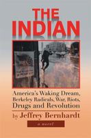 The Indian: America's Walking Dream, Berkeley Radicals, War, Riots, Drugs and Revolution 148360750X Book Cover