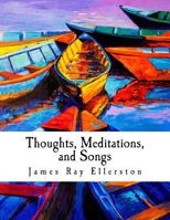 Thoughts, Meditations, and Songs 1523345667 Book Cover