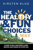 The Healthy & Fun Choices Way: A Guide to Self-Discovery, Living Braver, and Finding Joy Every Day 0979817374 Book Cover