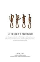 Let Me Give It To You Straight: An Outspoken Guide to Working With Headhunters, Advancing Your Career and Reaching Enlightenment. Without the Sugarcoating 1908293438 Book Cover