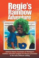 Regie's Rainbow Adventure(r): National Kidney Foundation of Michigan's Nutrition Education Program for Disease Prevention in the Early Childcare Setting 1942011644 Book Cover