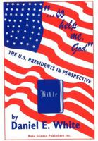 So Help Me God: The U.S. Presidents in Perspective 1560723343 Book Cover