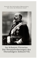 Im Schatten Victorias: Die Herausforderungen des Thronfolgers Edward VII.: Porträt des britischen Monarchen, der stets im Schatten stand (German Edition) 3384403568 Book Cover