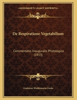 De Respiratione Vegetabilium: Commentatio Inauguralis Phytologica (1833) 1169565085 Book Cover