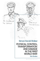 Physical Control, Transformation and Damage in the First World War: War Bodies 1350229326 Book Cover