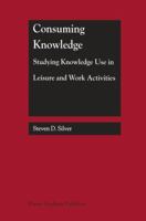 Consuming Knowledge: Studying Knowledge Use in Leisure and Work Activities 1461370868 Book Cover