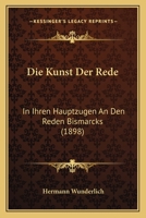 Die Kunst Der Rede in Ihren Hauptz�gen an Den Reden Bismarcks 1161109234 Book Cover