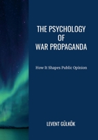 The Psychology of War Propaganda: How It Shapes Public Opinion 1446157644 Book Cover
