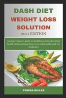 DASH Diet Weight Loss Solution 2024 Edition: A comprehensive guide to shedding pounds, boosting health and sustaining long-term wellness through the DASH diet B0CQP1FF83 Book Cover