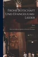 Frohe Botschaft und Evangeliums-Lieder: Meist aus englischen Quellen in's Deutsche übertragen 1018864148 Book Cover