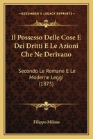 Il Possesso Delle Cose E Dei Dritti E Le Azioni Che Ne Derivano: Secondo Le Romane E Le Moderne Leggi (1875) 112044148X Book Cover