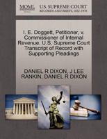 I. E. Doggett, Petitioner, v. Commissioner of Internal Revenue. U.S. Supreme Court Transcript of Record with Supporting Pleadings 1270455982 Book Cover