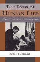 The Ends of Human Life: Medical Ethics in a Liberal Polity 0674253264 Book Cover