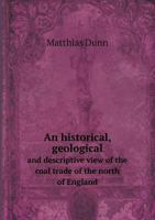 An Historical, Geological, and Descriptive View of the Coal Trade of the England 1241693536 Book Cover