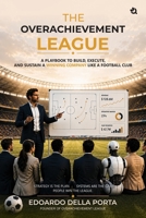 The Overachievement League: A Playbook To Build, Execute, And Sustain A Winning Company Like A Football Club 9358986565 Book Cover