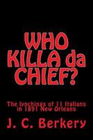 'WHO KILLA da CHIEF?": Lynchings of 11 Italians in 1891 New Orleans 0692702016 Book Cover