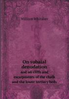 On subaial denudation and on cliffs and escarpments of the chalk and the lower tertiary beds 1171928963 Book Cover