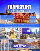FRÁNCFORT GUÍA DE VIAJE 2026: Tu guía completa de atracciones imprescindibles, consejos locales, cultura y los mejores lugares para visitar, comer y vivir como un local en 2026 (Spanish Edition) B0G5PWLMCQ Book Cover