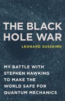The Black Hole War: My Battle with Stephen Hawking to Make the World Safe for Quantum Mechanics 0316016411 Book Cover