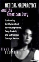 Medical Malpractice and the American Jury: Confronting the Myths about Jury Incompetence, Deep Pockets, and Outrageous Damage Awards 0472106392 Book Cover